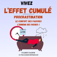 Vivez l'Effet Cumulé: La procrastination, le confort des pauvres et l'ennemi des riches ! Vaincre la Procrastination et Transformer votre quotidien avec des petites actions pour de grandes réalisations.