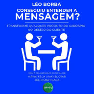 Conseguiu entender a mensagem? - Transforme qualquer produto do cardápio no desejo do cliente - Bar(do)Léo, Livro 2 (Integral)