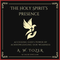 The Holy Spirit's Presence: Accessing God's Power Acknowledging Our Weakness
