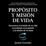 Propósito y misión de vida (Libro de espiritualidad): Encuentra el sentido de tu vida encontrando el propósito y la misión de tu alma.