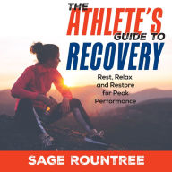 The Athlete's Guide to Recovery: Rest, Relax, and Restore for Peak Performance (2nd Edition)