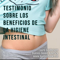 Testimonio Sobre los Beneficios de la Higiene Intestinal: Como he recuperado un vientre plano, la cintura afilada, la calma, un sueno descansado, una bonita piel y la forma gracias a la higiene intestinal