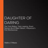 Daughter of Daring: The Trick-Riding, Train-Leaping, Road-Racing Life of Helen Gibson, Hollywood's First Stuntwoman