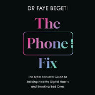 The Phone Fix: The Brain-Focused Guide to Building Healthy Digital Habits and Breaking Bad Ones