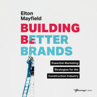 Building Better Brands: Essential Marketing Strategies for the Construction Industry