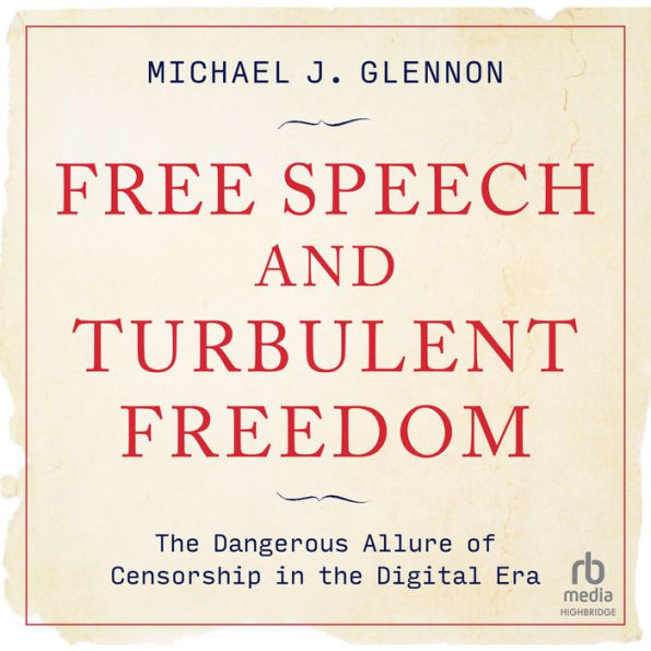 Free Speech and Turbulent Freedom: The Dangerous Allure of Censorship in the Digital Era