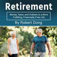 Retirement: Money, Taxes, and Hobbies to a More Fulfilling, Financially-Free Life