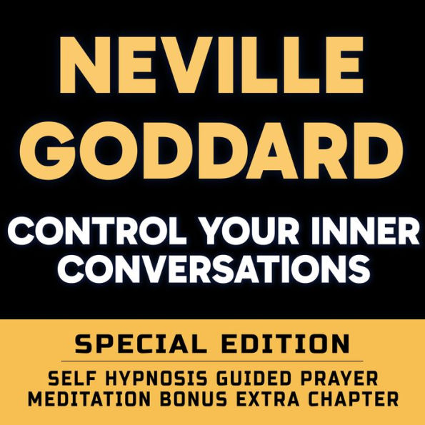 Control Your Inner Conversations - SPECIAL EDITION - Self Hypnosis Guided Prayer Meditation: Neville Goddard Lecture and Bonus Extra Chapter with Guided Prayer Meditation by Richard Hargreaves