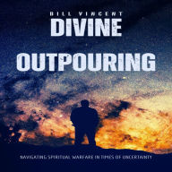 Divine Outpouring: Navigating Spiritual Warfare In Times of Uncertainty