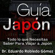 Guía Japón: Todo lo que Necesitas Saber Para Viajar a Japón