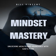 Mindset Mastery: Unlocking Wealth and Abundance with God's Plan