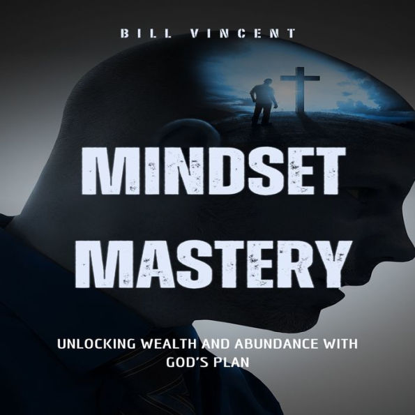Mindset Mastery: Unlocking Wealth and Abundance with God's Plan