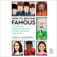 How to Become Famous: Lost Einsteins, Forgotten Superstars, and How the Beatles Came to Be