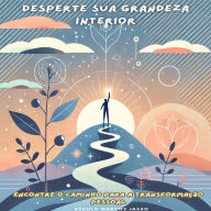 Desperte sua Grandeza Interior: Encontre o Caminho para a Transformação Pessoal