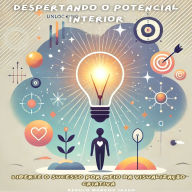 Despertando o Potencial Interior: Liberte o Sucesso por meio da Visualização Criativa