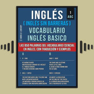 Inglés (Inglés Sin Barreras) Vocabulario Ingles Basico - 1 - ABC: Las 850 palabras del vocabulario esencial en ingles, con traducción y frases de ejemplo