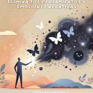 Elimina tus Pensamientos y Emociones Negativas