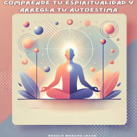 Comprende tu Espiritualidad y Arregla tu Autoestima