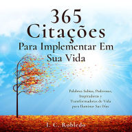 365 Citações Para Implementar Em Sua Vida: Palavras de Sabedoria Poderosas, Inspiradoras e Transformadoras Para Alegrar Seus Dias