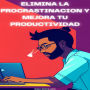 Elimina La Procrastinacion Y Mejora Tu Productividad