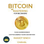 Bitcoin Mastering for Beginners: Your Comprehensive Cryptocurrency Guide and Beyond