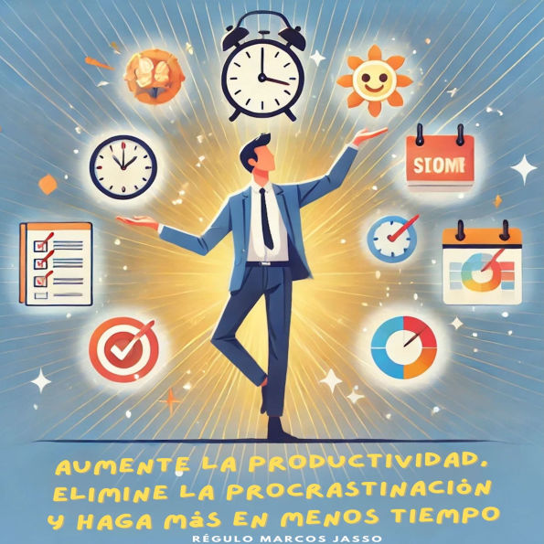 Aumente la Productividad, Elimine la Procrastinación y Haga Más en Menos Tiempo