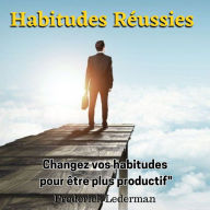 Habitudes Réussies: Changez vos habitudes pour être plus productif