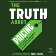 The Truth About Pricing: How to Apply Behavioral Economics So Customers Buy