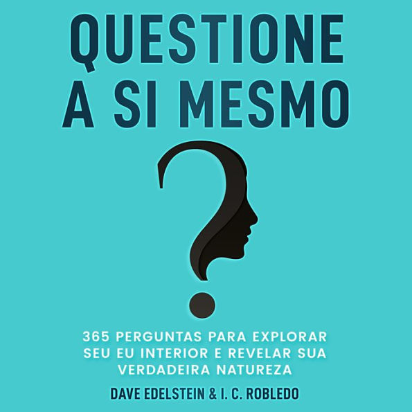 Questione a Si Mesmo: 365 Perguntas Para Explorar Seu Eu Interior e Revelar Sua Verdadeira Natureza