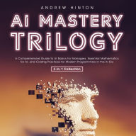 AI Mastery Trilogy: A Comprehensive Guide to AI Basics for Managers, Essential Mathematics for AI, and Coding Practices for Modern Programmers in the AI Era (3-in-1 Collection)