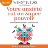 Votre anxiété est un super pouvoir: Comment s'en servir pour améliorer sa vie