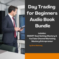 Day Trading for Beginners Audio Book Bundle: Includes: SMART Goal Setting Mastery & YouTube Channel Marketing Mastery Entrepreneur