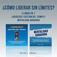 ¿Cómo Liderar Sin Límites?: 2 Libros En 1: Liderazgo y Gestión Del Tiempo y Mentalidad Ganadora