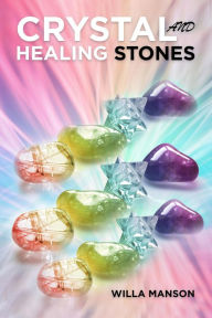 Crystal and Healing Stones: Your Complete Guide to Crystals and Healing Stones for Complete Beginners. Healing Stones, Moonstone, Relieve Stress, Energy Healing (2022 Guide)