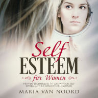 Self Esteem for Women: Proven Techniques and Habits to Grow Your Self Esteem, Assertiveness and Confidence in just 60 days