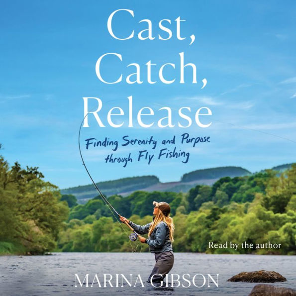 Cast, Catch, Release: Finding Serenity and Purpose through Fly Fishing