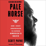 Code Name: Pale Horse: How I Went Undercover to Expose America's Nazis