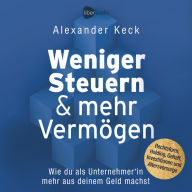 Weniger Steuern & mehr Vermögen: Wie du als Unternehmer*in mehr aus deinem Geld machst - Rechtsform, Holding, Gehalt, Investitionen und Altersvorsorge