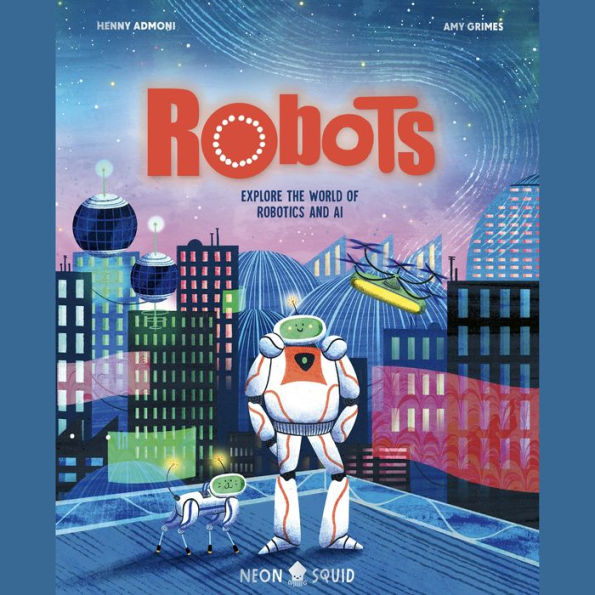 Robots: Explore the World of Robotics and AI