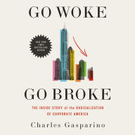 Go Woke, Go Broke: The Inside Story of the Radicalization of Corporate America