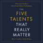 The Five Talents That Really Matter: How Great Leaders Drive Extraordinary Performance