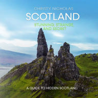 Scotland: Stunning, Strange, and Secret: A Guide to Hidden Scotland