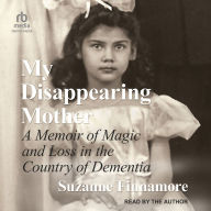 My Disappearing Mother: A Memoir of Magic and Loss in the Country of Dementia