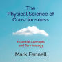 The Physical Science of Consciousness: Essential Concepts and Terminology