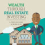 Wealth Through Real Estate Investing: A Concise Guide