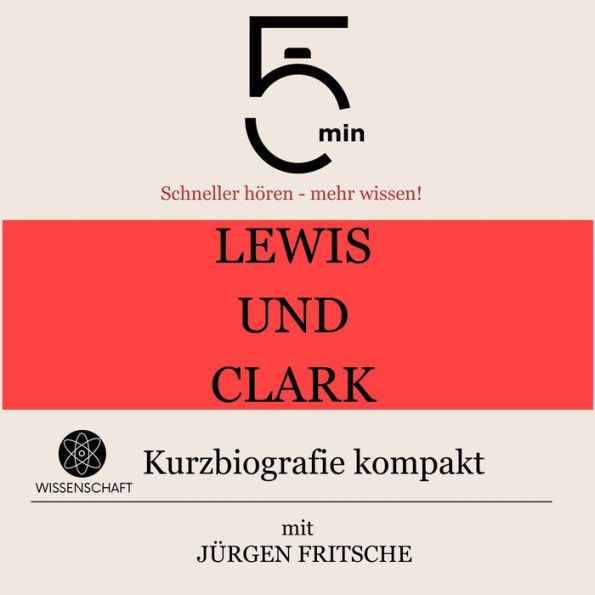 Lewis und Clark: Kurzbiografie kompakt: 5 Minuten: Schneller hören - mehr wissen!