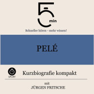 Pelé: Kurzbiografie kompakt: 5 Minuten: Schneller hören - mehr wissen!