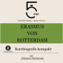Erasmus von Rotterdam: Kurzbiografie kompakt: 5 Minuten: Schneller hören - mehr wissen!