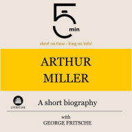 Arthur Miller: A short biography: 5 Minutes: Short on time - long on info!