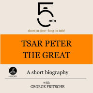 Tsar Peter the Great: A short biography: 5 Minutes: Short on time - long on info!